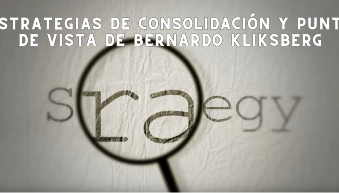 Hablemos de estrategias de consolidación me gusta hacer referencia a Bernardo Kliksberg un sociólogo economista y pensador Argentino